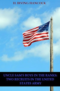 Uncle Sam’s Boys in the Ranks: Two Recruits in the United States Army - H. Irving Hancock - E-Book