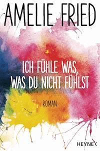 Ich fühle was, was du nicht fühlst - Amelie Fried - E-Book