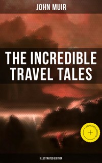 The Incredible Travel Tales of John Muir (Illustrated Edition) - John Muir - E-Book