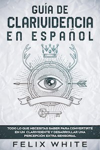 Guía de Clarividencia en Español - Felix White - E-Book