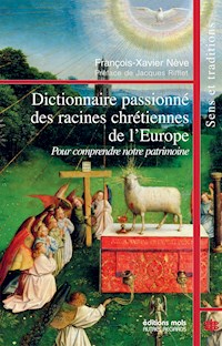 Dictionnaire passionné des racines chrétiennes de l'Europe - François-Xavier Nève - E-Book