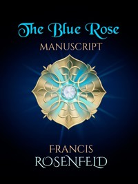 The Blue Rose Manuscript - Francis Rosenfeld - kostenlos E-Book