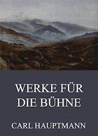 Werke für die Bühne - Carl Hauptmann - E-Book