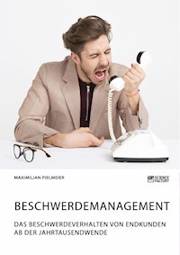 Beschwerdemanagement. Das Beschwerdeverhalten von Endkunden ab der Jahrtausendwende - Maximilian Pielmeier - E-Book
