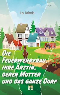 Die Feuerwehrfrau, ihre Ärztin, deren Mutter und das ganze Dorf - Lo Jakob - E-Book