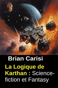 La Logique de Karthan : Science-fiction et Fantasy - Brian Carisi - kostenlos E-Book