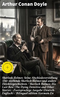 Sherlock Holmes: Seine Abschiedsvorstellung (Der sterbende Sherlock Holmes und andere Detektivgeschichten / Sherlock Holmes: His Last Bow (The Dying Detective and Other Stories - Zweisprachige Ausgabe (Deutsch-Englisch) / Bilingual edition (German-En - Arthur Conan Doyle - E-Book