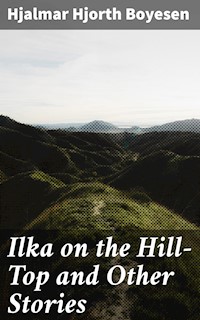 Ilka on the Hill-Top and Other Stories - Hjalmar Hjorth Boyesen - E-Book