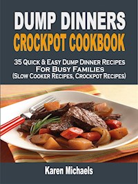 Dump Dinners Crockpot Cookbook: 35 Quick & Easy Dump Dinner Recipes For Busy Families (Slow Cooker Recipes, Crockpot Recipes) - Karen Michaels - E-Book