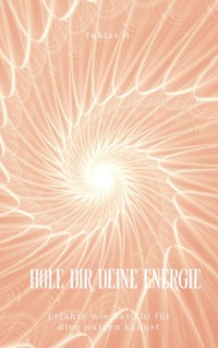 Hole dir deine Energie - erfahre wie du Chi für dich nutzen kannst - Tobias Hopfmüller - E-Book