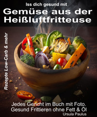 Iss Dich gesund mit Gemüse aus der Heißluftfritteuse Rezepte Low-Carb & mehr - Ursula Paulus - E-Book