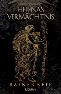 Helenas Vermächtnis – Ein historischer Fantasy-Roman - Rainer Keip - E-Book