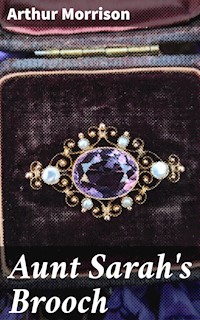 Aunt Sarah's Brooch - Arthur Morrison - E-Book