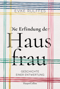 Die Erfindung der Hausfrau – Geschichte einer Entwertung - Evke Rulffes - E-Book