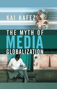 The Myth of Media Globalization - Kai Hafez - E-Book