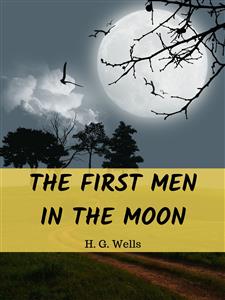 The First Men in the Moon - H G Wells - E-Book