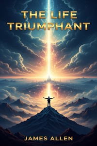 The Life Triumphant: Mastering the Heart and Mind - James Allen - E-Book