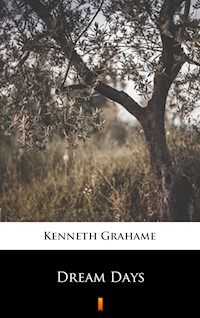 Dream Days - Kenneth Grahame - E-Book