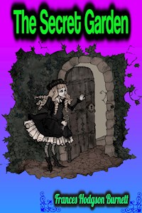 The Secret Garden - Frances Hodgson Burnett - Frances Hodgson Burnett - E-Book