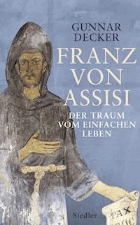 Franz von Assisi - Gunnar Decker - E-Book