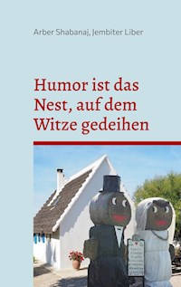 Humor ist das Nest, auf dem Witze gedeihen - Arber Shabanaj - E-Book