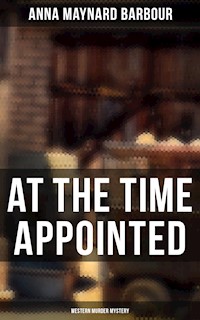AT THE TIME APPOINTED (Western Murder Mystery) - Anna Maynard Barbour - E-Book