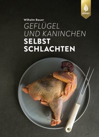 Geflügel und Kaninchen selbst schlachten - Wilhelm Bauer - E-Book