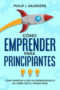 Cómo Emprender para Principiantes - Philip J. Saunders - E-Book