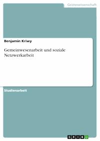 Gemeinwesenarbeit und soziale Netzwerkarbeit - Benjamin Kriwy - E-Book