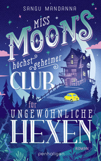 Miss Moons höchst geheimer Club für ungewöhnliche Hexen - Sangu Mandanna - E-Book