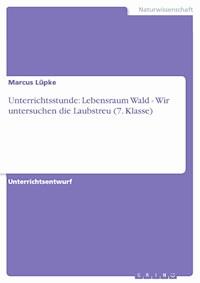 Unterrichtsstunde: Lebensraum Wald - Wir untersuchen die Laubstreu (7. Klasse) - Marcus Lüpke - E-Book
