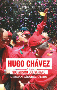 Hugo Chávez y el socialismo bolivariano - Germán Sánchez Otero - E-Book
