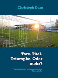 Tore. Titel. Triumphe. Oder mehr? - Christoph Dum - E-Book