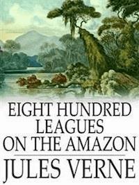 Eight Hundred Leagues on the Amazon - Jules Verne. - E-Book