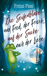 Die Seifenblase und Fred, der Frosch, auf der Suche nach der Liebe - Fritzi Finn - E-Book