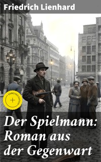 Der Spielmann: Roman aus der Gegenwart - Friedrich Lienhard - E-Book