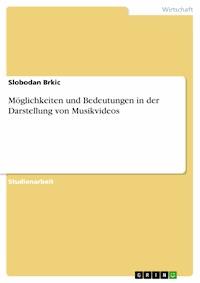 Möglichkeiten und Bedeutungen in der Darstellung von Musikvideos - Slobodan Brkic - E-Book