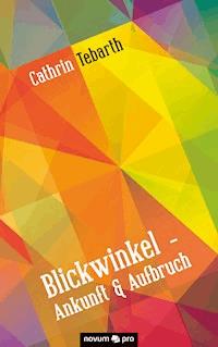 Blickwinkel - Ankunft & Aufbruch - Cathrin Tebarth - E-Book