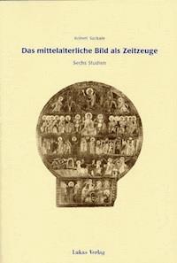 Das mittelalterliche Bild als Zeitzeuge - Robert Suckale - E-Book