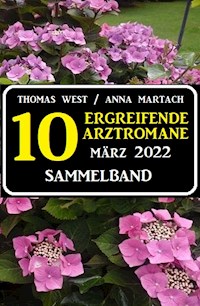 10 zu Herzen gehende Arztromane März 2022 - Thomas West - E-Book