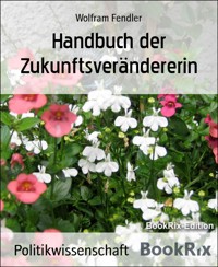 Handbuch der Zukunftsverändererin - Wolfram Fendler - kostenlos E-Book