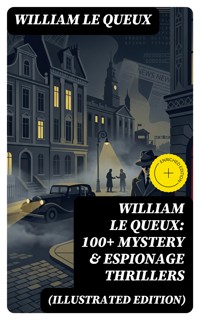 William Le Queux: 100+ Mystery & Espionage Thrillers (Illustrated Edition) - William Le Queux - E-Book