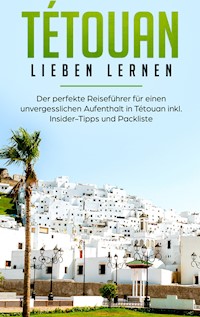 Tétouan lieben lernen: Der perfekte Reiseführer für einen unvergesslichen Aufenthalt in Tétouan inkl. Insider-Tipps und Packliste - Denise Eichstädt - E-Book