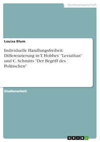 Individuelle Handlungsfreiheit. Differenzierung in T. Hobbes’ "Leviathan" und C. Schmitts "Der Begriff des Politischen" - Louisa Blum - E-Book
