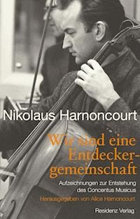Wir sind eine Entdeckergemeinschaft - Nikolaus Harnoncourt - E-Book