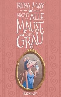 Nicht alle Mäuse sind grau - Rena May - E-Book