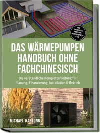 Das Wärmepumpen Handbuch ohne Fachchinesisch: Die verständliche Komplettanleitung für Planung, Finanzierung, Installation & Betrieb - inkl. Checklisten, Profitipps, Rechenbeispielen & FAQ - Michael Hartung - E-Book
