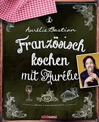 Französisch kochen mit Aurélie - Aurélie Bastian - E-Book
