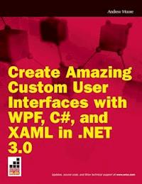 Create Amazing Custom User Interfaces with WPF, C#, and XAML in .NET 3.0 - Andrew Moore - E-Book