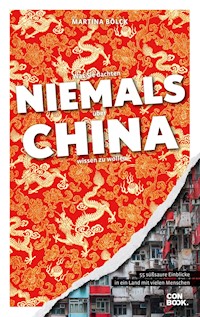 Was Sie dachten, NIEMALS über CHINA wissen zu wollen - Martina Bölck - E-Book